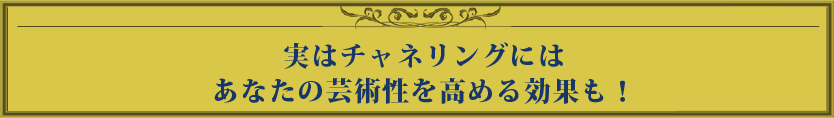 実はチャネリングにはあなたの芸術性を高める効果も！